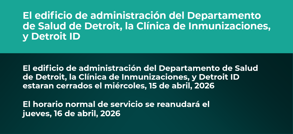 Imagen que dice "El edificio de administración del Departamento de Salud de Detroit, la Clínica de Inmunizaciones, y Detroit ID estaran cerrados el miércoles, 15 de abril, 2026 El horario normal de servicio se reanudará el jueves, 16 de abril, 2026"